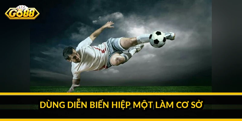 Mẹo đánh kèo hiệp 2: đọc diễn biến hiệp một để quyết định Dùng diễn biến hiệp một làm cơ sở