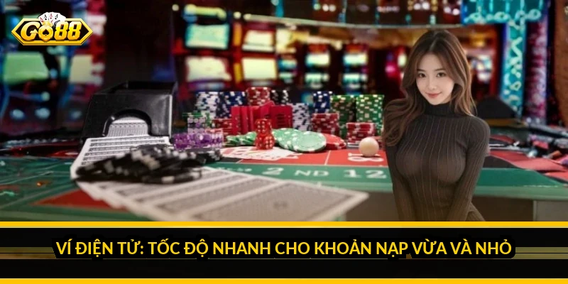 Nạp Tiền Go88: Phân Tích Chi Tiết Từng Kênh Nạp Và Cách Chọn Kênh Phù Hợp Ví điện tử: tốc độ nhanh cho khoản nạp vừa và nhỏ