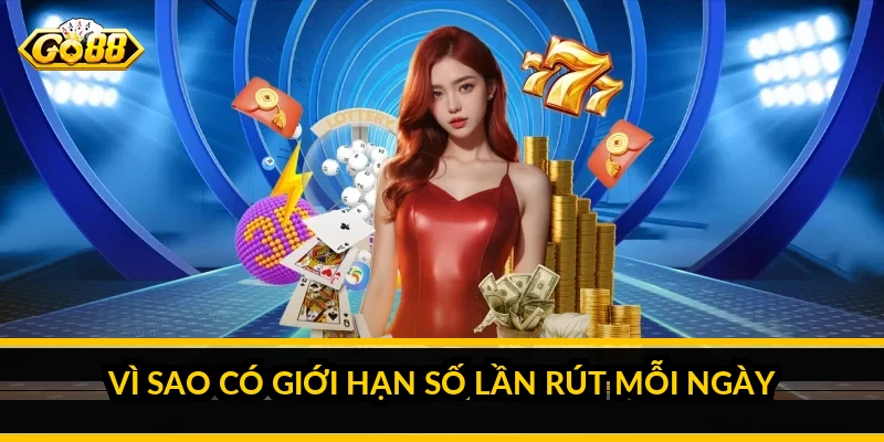 Rút tiền Go88: điều kiện, các bước và thời gian xử lý Vì sao có giới hạn số lần rút mỗi ngày