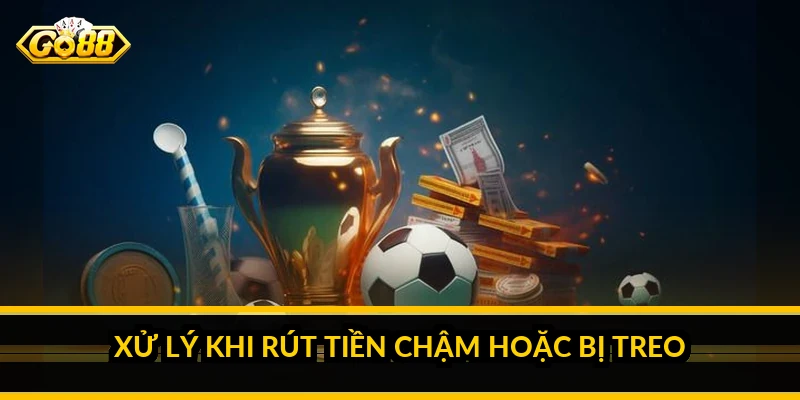 Rút tiền Go88: điều kiện, các bước và thời gian xử lý Xử lý khi rút tiền chậm hoặc bị treo